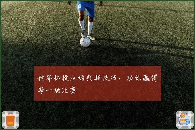 世界杯投注的判断技巧，助你赢得每一场比赛